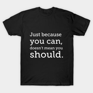 Just because you can, white type T-Shirt